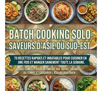 Batch Cooking Solo : Saveurs d'Asie du Sud-Est: 70 recettes rapides et inratables pour cuisiner en une fois et manger sainement toute la semaine. ... du temps et savourer l'Asie au quotidien.