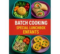 Batch Cooking Spécial Lunchbox Enfants: 70 recettes faciles et gourmandes pour des repas sains à emporter