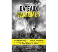 Bateaux fantômes disparitions étranges d'hier et d'aujourd'hui: Navires maudits : enquêtes stupéfiantes sur les équipages disparus, les épaves dérivantes et autres mystères de la mer