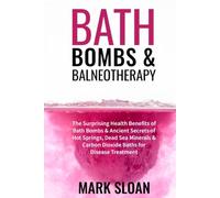 Bath Bombs & Balneotherapy: The Surprising Health Benefits of Bath Bombs and Ancient Secrets of Hot Springs, Dead Sea Minerals and CO2 Baths for ... Targeting Mitochondrial Dysfunction)
