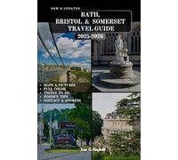 BATH, BRISTOL & SOMERSET TRAVEL GUIDE: The Complete Traveler’s Handbook to England’s Roman City, Bohemian Port, and Rural Heartland.