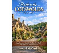 BATH TO THE COTSWOLDS IN A DAY: Easy, Smart, and Beautiful Day Trips from Bath for Short-Stay and First-Time Visitors