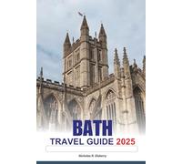 BATH Travel Guide 2025: Exploring England’s Architectural Wonders, Cultural Festivals, Historic Sites and Relaxing Spa Experiences in Europe
