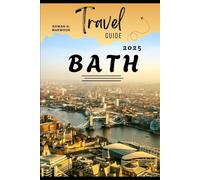 BATH TRAVEL GUIDE 2025 (Venture 2025: The Ultimate Guide to Exploring New Horizons)