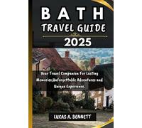 BATH TRAVEL GUIDE 2025: Your Travel Companion For Lasting Memories,Unforgettable Adventures and Unique Experience. (Epic Travel Guides: Your Ultimate Adventure Companion)
