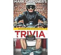 Bathroom Book of Motorcycle Trivia: 360 days-worth of $#!+ you don't need to know, four days-worth of stuff that is somewhat useful to know, and one entry that's absolutely essential