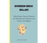 Bathroom Break Ballads: Silly Songs, Poems, & Stories for Stressed Out Tummies and Grown-Up Giggles
