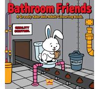 Bathroom Friends: Grossly Adorable Adult Colouring Book - Cute Animals in Disgusting Bathroom Situations - 40 Pages of Toilet Humour and Poop Jokes ... Should Know Better (Adult Colouring Books)