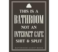 Bathroom Guest Book This Is A Bathroom Not An Internet Cafe Shit & Split: Large Personalized Funny Guest Book For Home Visitors To Sign In With Hilarious Prompts