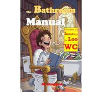Bathroom Manual: While You Poop - Curiosities, Riddles, and Laughs for Your Relaxing Breaks. Turn your bathroom into an oasis of knowledge and fun-a truly toilet-proof book.