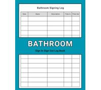 Bathroom Sign In And Sign Out Log Book: Restroom Usage Tracking Log For Schools, Offices, Workplaces, And Facilities Management.