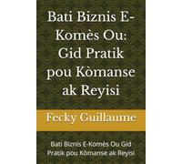 Bati Biznis E-Komès Ou: Gid Pratik pou Kòmanse ak Reyisi: Bati Biznis E-Komès Ou Gid Pratik pou Kòmanse ak Reyisi