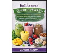 BATIDOS PARA EL CÁNCER DE PÁNCREAS: Recetas antiinflamatorias, ricas en proteínas y fáciles de digerir para apoyar la energía, mantener el peso y favorecer la recuperación durante el tratamiento