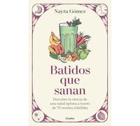 Batidos que sanan: Descubre la ciencia de una salud óptima a través de 70 recetas infalibles (Cocina saludable)