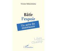 Bâtir l’espoir: Un acte de résistance (Libre Champ)