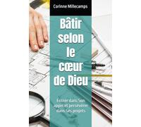 Bâtir selon le cœur de Dieu: Entrer dans Son appel et persévérer dans Ses projets (Guérison Intérieure - Restauration - Appel)