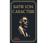 Bâtir son caractère (Traduit): Les principes intemporels de la discipline, de l’intégrité et du succès personnel ; ou comment le pouvoir du caractère ... dans un monde de plus en plus exigeant