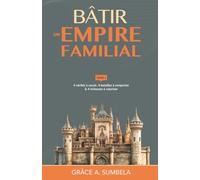 Bâtir un empire familial - Tome 1: 4 vérités à savoir, 4 batailles à remporter & 4 richesses à valoriser