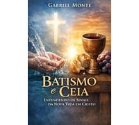 Batismo e Ceia: Uma Perspectiva Bíblica Contemporânea