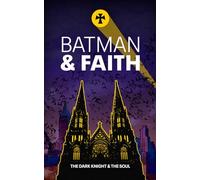 Batman and Faith: Essays on the Dark Knight and the Soul