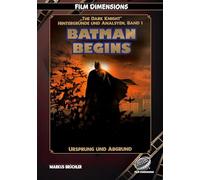 Batman Begins - Ursprung und Abgrund (Ein Film Dimensions Buch): Eine psychologische und philosophische Analyse des Neubeginns