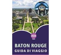 BATON ROUGE GUIDA DI VIAGGIO 2026: Esplorare attrazioni, cose da fare, cultura locale, cucina, avventure all'aperto, mappe e pianificazione pratica per la capitale della Louisiana.