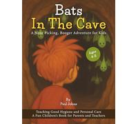 Bats In The Cave. A Nose Picking, Booger Adventure for Kids Ages 4-8: Teaching Good Hygiene and Personal Care - A Fun Children’s Book for Parents and Teachers
