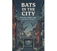 Bats in the City: How Urban Wildlife Adapts and Thrives Among Us