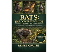 BATS: THE COMPLETE GUIDE (CONSERVATION & FACTS): A Comprehensive Guide to Bat Biology, Conservation, and Myths - Learn How to Protect These Vital Creatures.