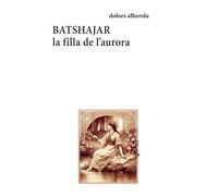 BATSHAJAR LA FILLA DE L'AURORA | Dolors Alberola