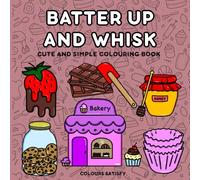 Batter Up and Whisk: Cute and Simple Colouring Book, Baking Therapy, Perfect For All Ages