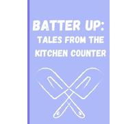 Batter Up: Tales from the Kitchen Counter: A Funny Notebook Journal of Culinary Capers for Friends and Family
