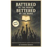 Battered by the world, bettered by the Word: Inspirational Christian Poetry for a world in need of God's Word
