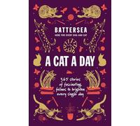 Battersea Dogs and Cats Home - A Cat a Day: 365 stories of fascinating felines to brighten every day