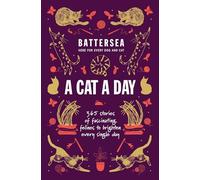 Battersea Dogs and Cats Home - A Cat a Day: 365 stories of fascinating felines to brighten every day