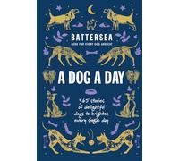Battersea Dogs and Cats Home - A Dog a Day: 365 stories of delightful dogs to brighten every day