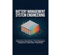 BATTERY MANAGEMENT SYSTEM ENGINEERING: Cell Monitoring State Estimation Thermal Management Charging Control Battery Safety and Energy Storage