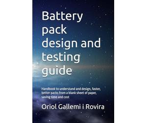 Battery pack design and testing guide: Handbook to understand and design, faster, better packs from a blank sheet of paper, saving time and cost (Lithium-ion reference 2024)