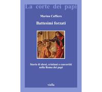 Battesimi forzati. Storie di ebrei, cristiani e convertiti nella Roma dei papi: 14 (La corte dei papi)
