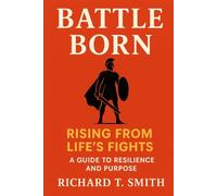 Battle Born: Rising from Life’s Fights: A Guide to Resilience and Purpose