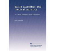 Battle casualties and medical statistics: : U.S. Army experience in the Korean War,: Volume 1