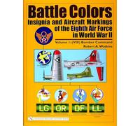 Battle Colors: Insignia and Aircraft Markings of the Eighth Air Force in World War II: Volume I: (VIII) Bomber Command: 1