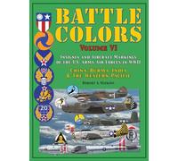 Battle Colors Volume VI: Insignia and Aircraft Markings of the U.S. Army Air Forces in WWII: China-Burma-India and the Western Pacific: 6