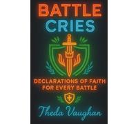 BATTLE CRIES: Declarations of Faith For Every Battle