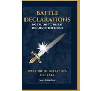 Battle Declarations: 100 Truths to Defeat the Lies of the Enemy
