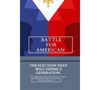 Battle For American: The Election That Will Define A Generation. The High-Stake Race For America's Future