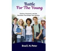 Battle For The Young: Choices, Pressures, and the Decisions That Shape Your Destiny