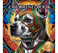 Battle in Fur: Mexican Lucha Libre Pets.: 50 Adorable Pets in Lucha Libre Masks Ready to Rumble! (50 Unique Images Coloring Books with an Artistic Flair)