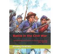 Battle in the Civil War: Generalship and Tactics in the American Civil War 1861-65: 1 (History of Wargaming Project: Paddy Griffith)
