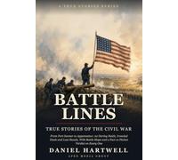 Battle Lines: True Stories of the Civil War: From Fort Sumter to Appomattox: 20 Daring Raids, Ironclad Duels and Last Stands, With Battle Maps and a Fact vs Fiction Verdict on Every One: 2